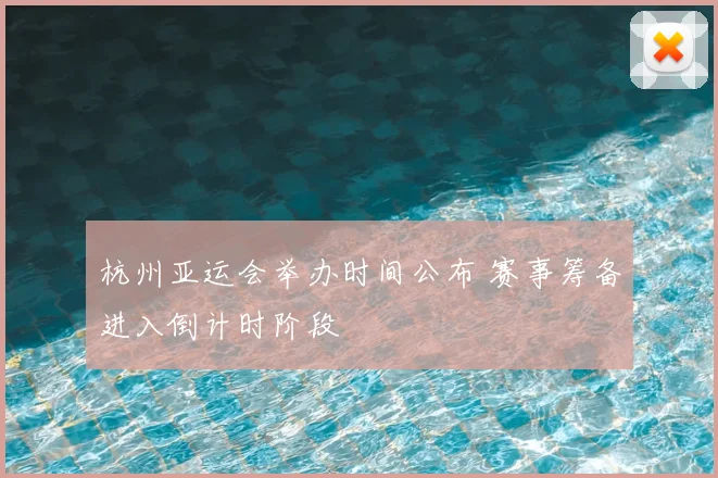 杭州亚运会举办时间公布 赛事筹备进入倒计时阶段