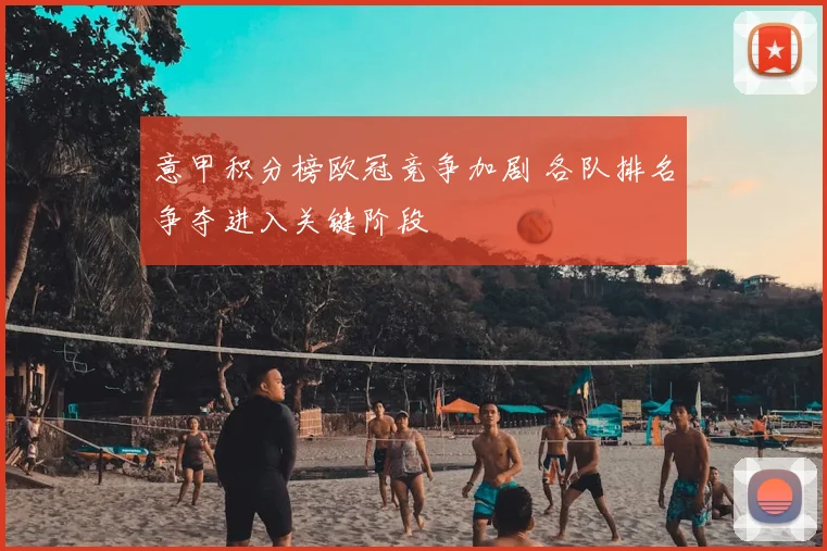 意甲积分榜欧冠竞争加剧 各队排名争夺进入关键阶段