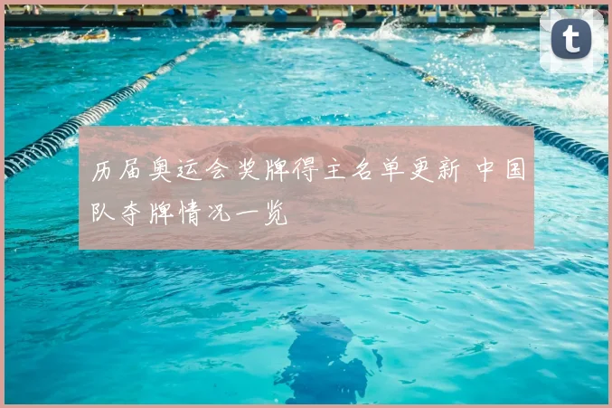 历届奥运会奖牌得主名单更新 中国队夺牌情况一览